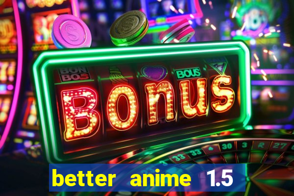 better anime 1.5 apk download